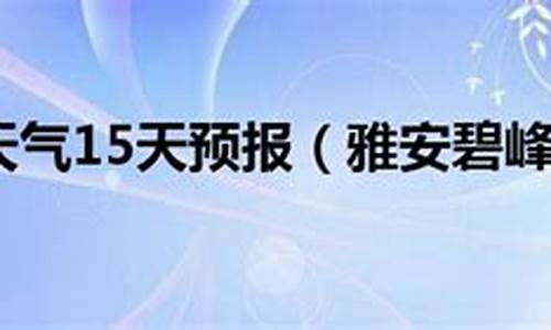 雅安天气预报15天_雅安天气预报15天准确天气